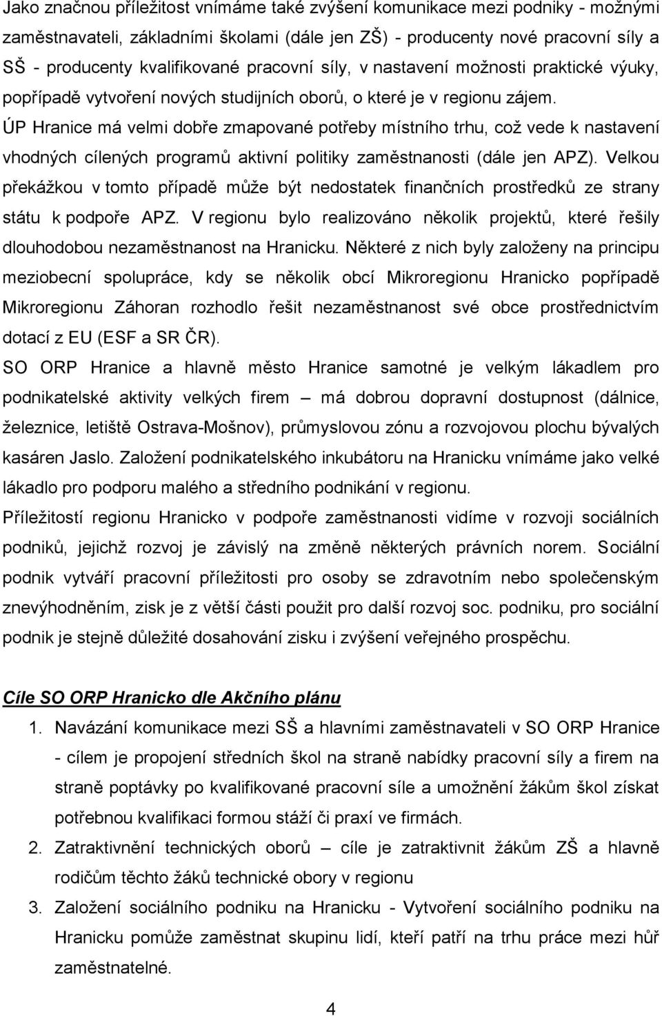 ÚP Hranice má velmi dobře zmapované potřeby místního trhu, což vede k nastavení vhodných cílených programů aktivní politiky zaměstnanosti (dále jen APZ).