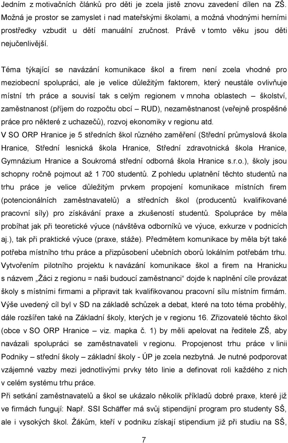 Téma týkající se navázání komunikace škol a firem není zcela vhodné pro meziobecní spolupráci, ale je velice důležitým faktorem, který neustále ovlivňuje místní trh práce a souvisí tak s celým