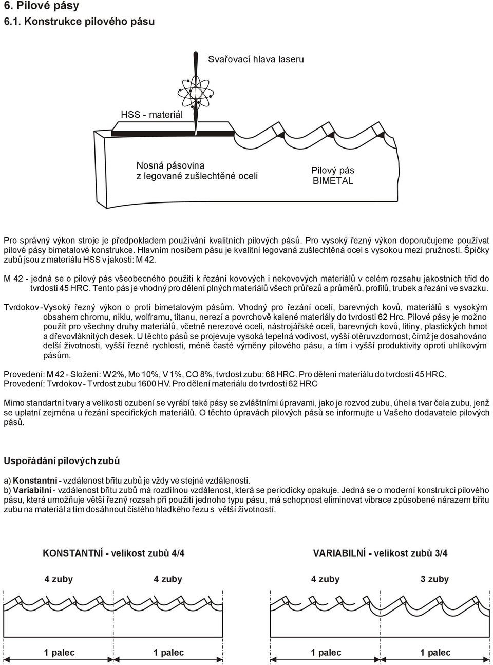pásů. Pro vysoký řezný výkon doporučujeme používat pilové pásy bimetalové konstrukce. Hlavním nosičem pásu je kvalitní legovaná zušlechtěná ocel s vysokou mezí pružnosti.