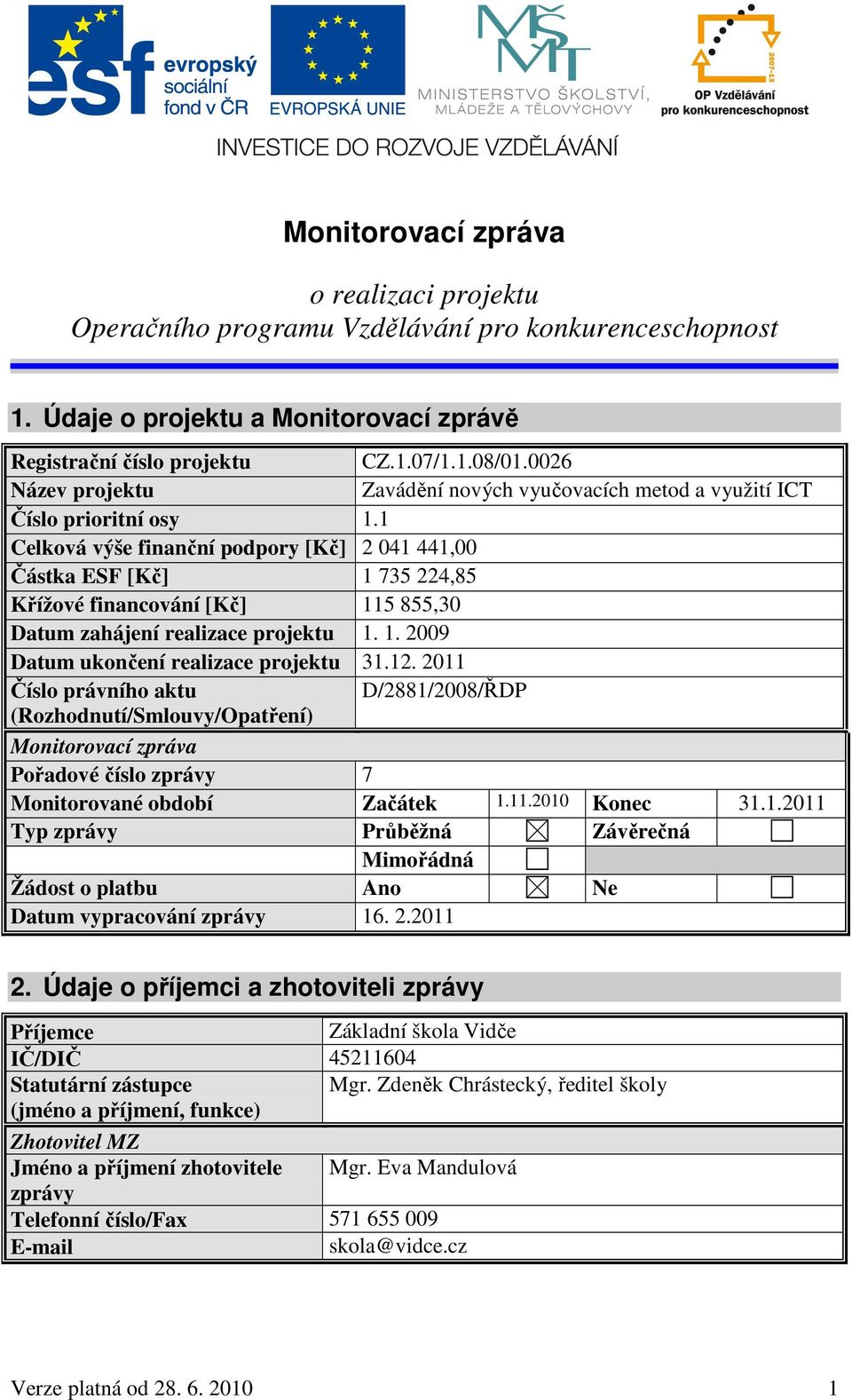 1 Celková výše finanční podpory [Kč] 2 041 441,00 Částka ESF [Kč] 1 735 224,85 Křížové financování [Kč] 115 855,30 Datum zahájení realizace projektu 1. 1. 2009 Datum ukončení realizace projektu 31.12.