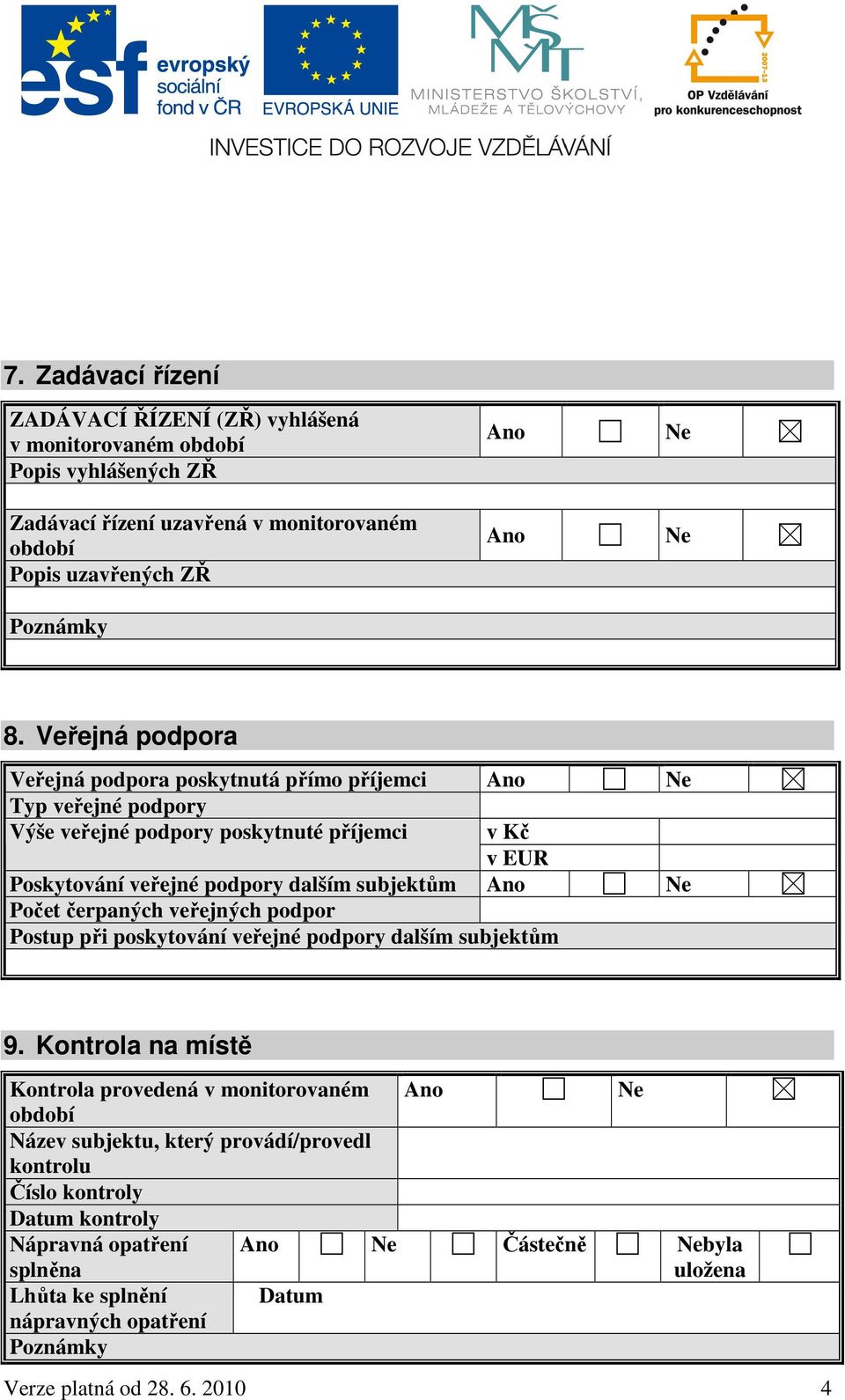 Ano Ne Počet čerpaných veřejných podpor Postup při poskytování veřejné podpory dalším subjektům 9.