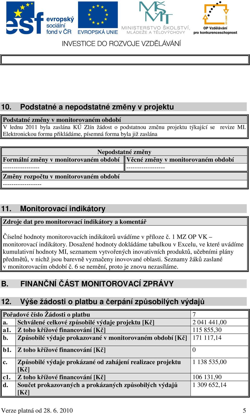 rozpočtu v monitorovaném období ------------------ 11. Monitorovací indikátory Zdroje dat pro monitorovací indikátory a komentář Číselné hodnoty monitorovacích indikátorů uvádíme v příloze č.