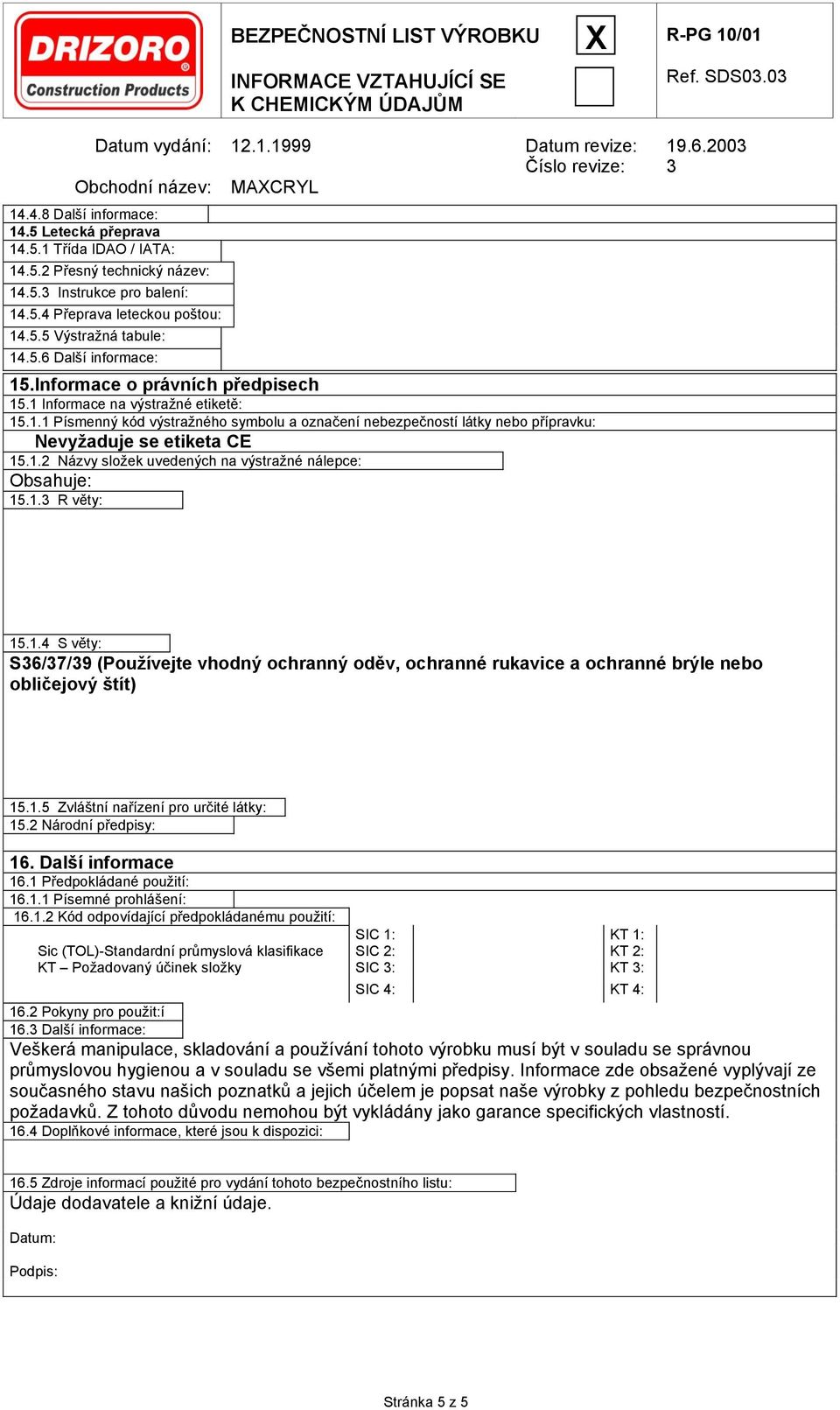 1.3 R věty: 15.1.4 S věty: S36/37/39 (Používejte vhodný ochranný oděv, ochranné rukavice a ochranné brýle nebo obličejový štít) 15.1.5 Zvláštní nařízení pro určité látky: 15.2 Národní předpisy: 16.