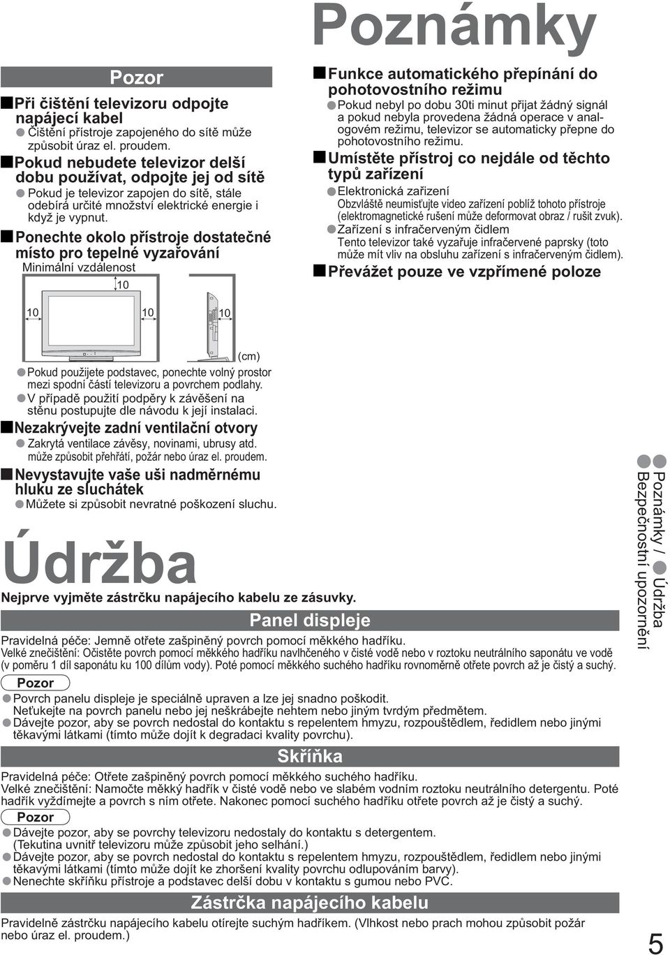 Ponechte okolo p ístroje dostate né místo pro tepelné vyza ování Minimální vzdálenost 10 Funkce automatického p epínání do pohotovostního režimu Pokud nebyl po dobu 30ti minut p ijat žádný signál a