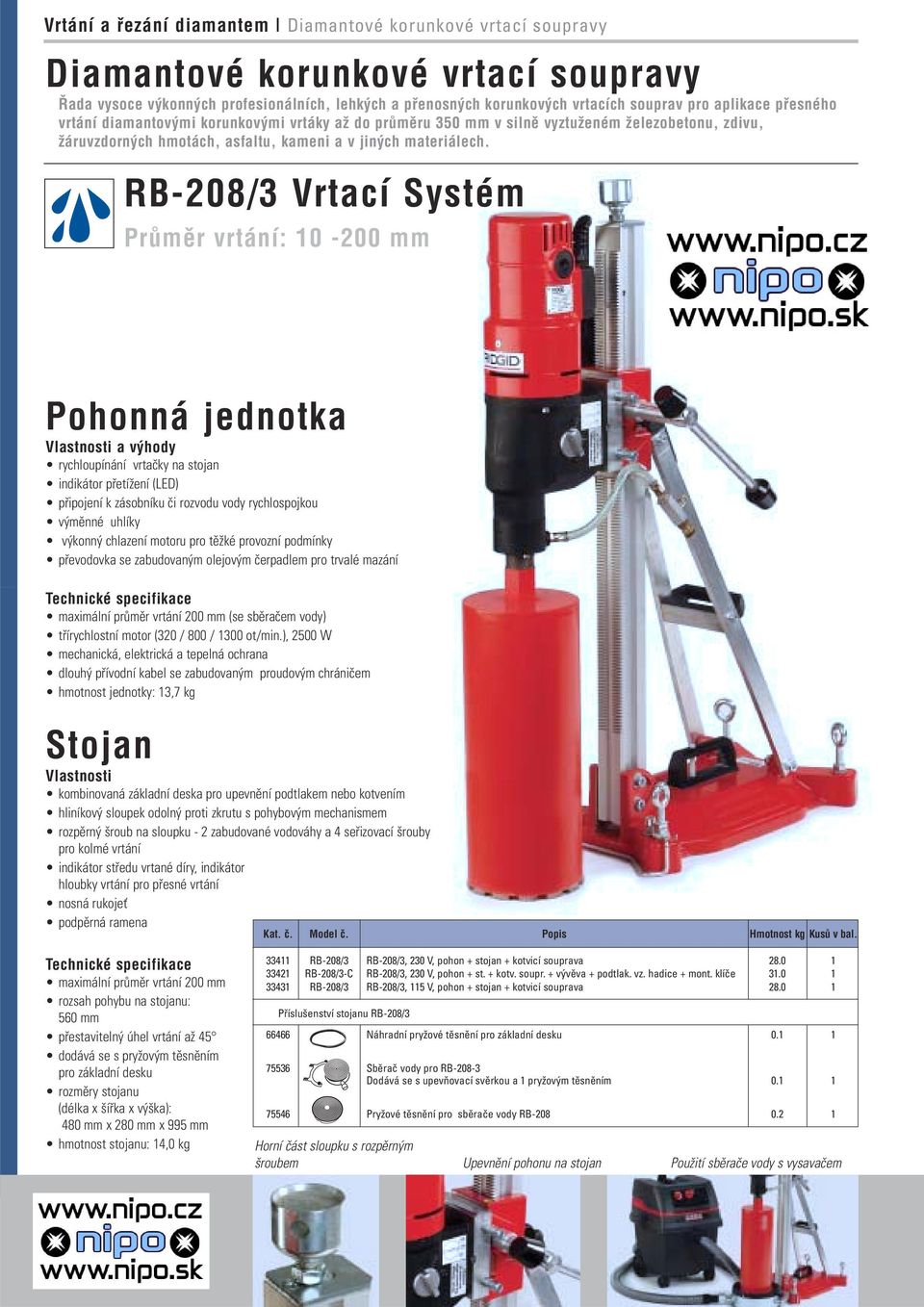 RB-208/3 VrtacÌ SystÈm Pr mïr vrt nì: 10-200 mm Pohonn jednotka rychloupínání vrtačky na stojan indikátor přetížení (LED) připojení k zásobníku či rozvodu vody rychlospojkou výměnné uhlíky výkonný