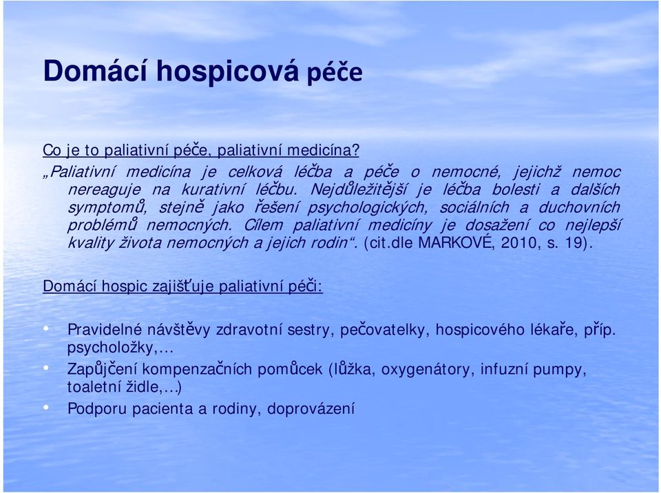 Cílem paliativní medicíny je dosažení co nejlepší kvality života nemocných a jejich rodin. (cit.dle MARKOVÉ, 2010, s. 19).