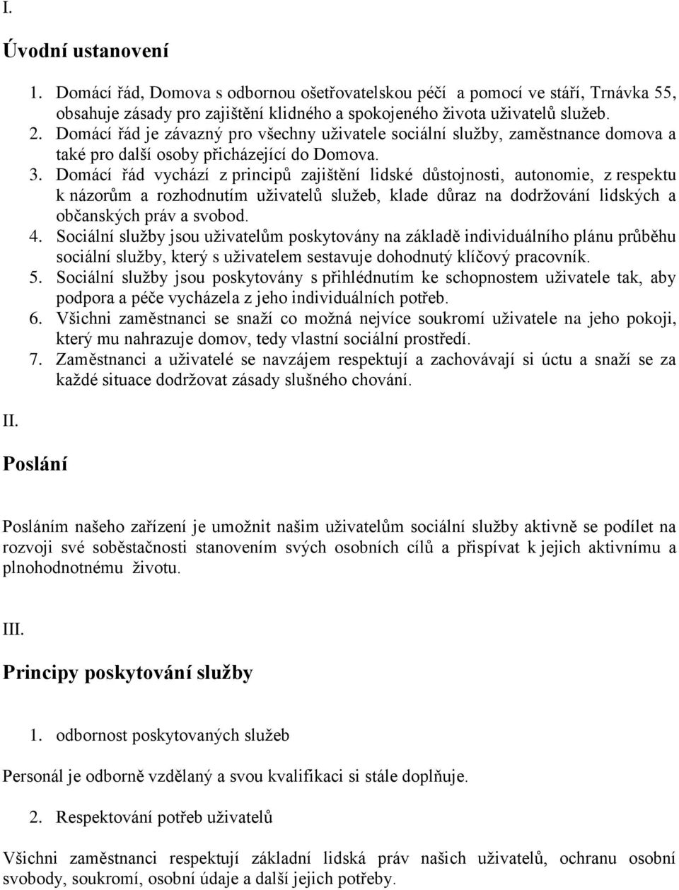 Domácí řád vychází z principů zajištění lidské důstojnosti, autonomie, z respektu k názorům a rozhodnutím uživatelů služeb, klade důraz na dodržování lidských a občanských práv a svobod. 4.