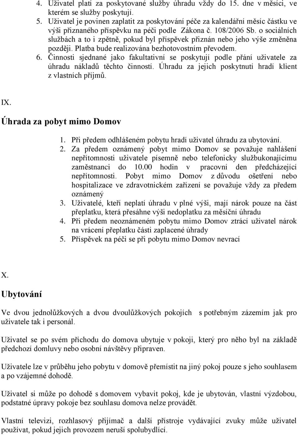 o sociálních službách a to i zpětně, pokud byl příspěvek přiznán nebo jeho výše změněna později. Platba bude realizována bezhotovostním převodem. 6.