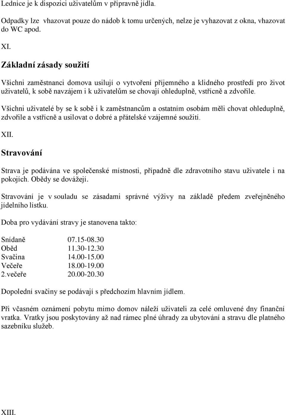 Všichni uživatelé by se k sobě i k zaměstnancům a ostatním osobám měli chovat ohleduplně, zdvořile a vstřícně a usilovat o dobré a přátelské vzájemné soužití. XII.