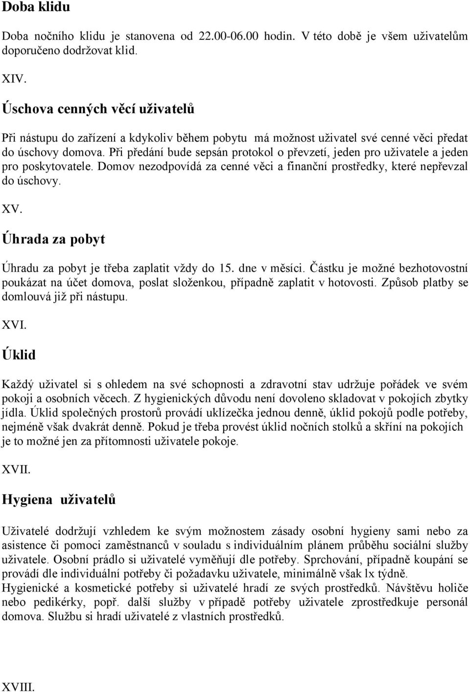 Při předání bude sepsán protokol o převzetí, jeden pro uživatele a jeden pro poskytovatele. Domov nezodpovídá za cenné věci a finanční prostředky, které nepřevzal do úschovy. XV.