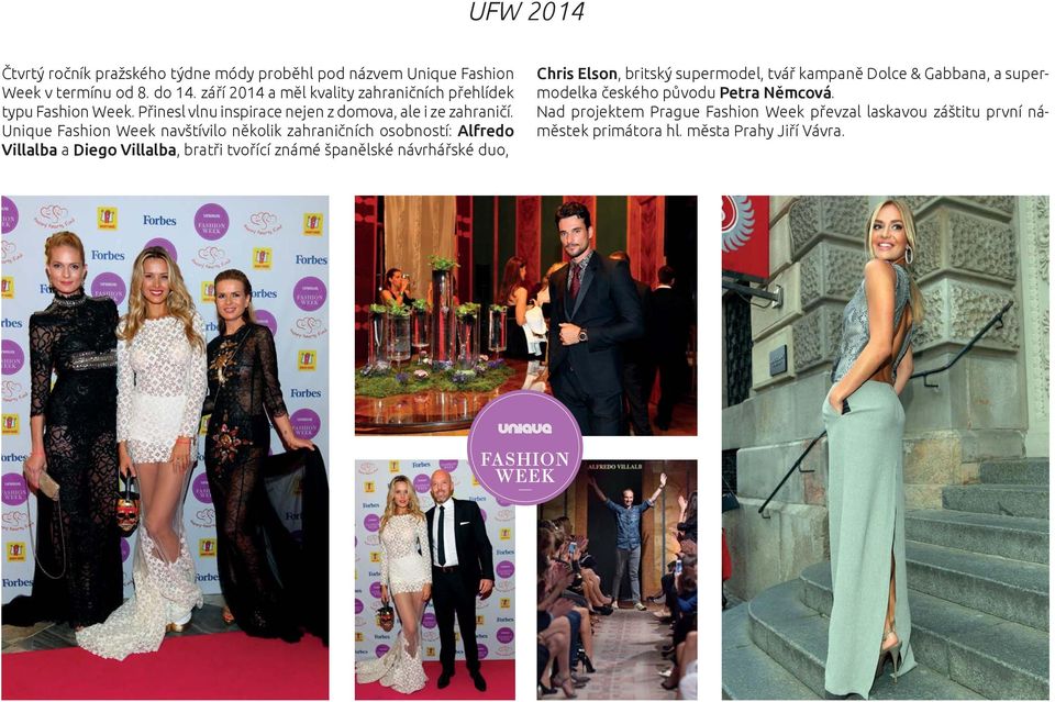 Unique Fashion Week navštívilo několik zahraničních osobností: Alfredo Villalba a Diego Villalba, bratři tvořící známé španělské návrhářské duo,