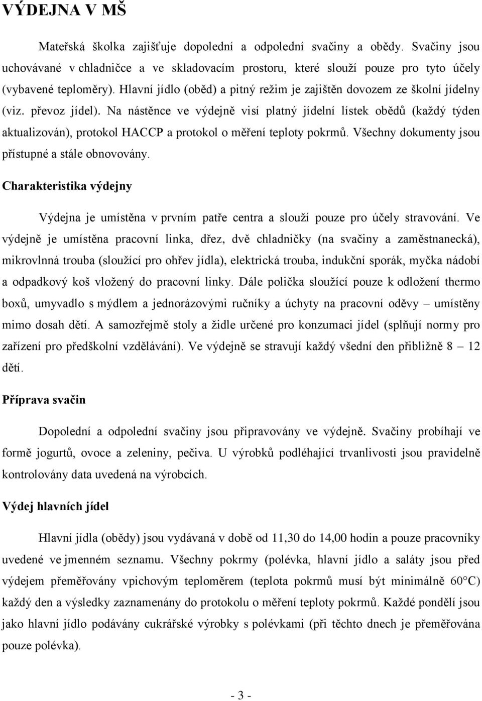 Na nástěnce ve výdejně visí platný jídelní lístek obědů (každý týden aktualizován), protokol HACCP a protokol o měření teploty pokrmů. Všechny dokumenty jsou přístupné a stále obnovovány.