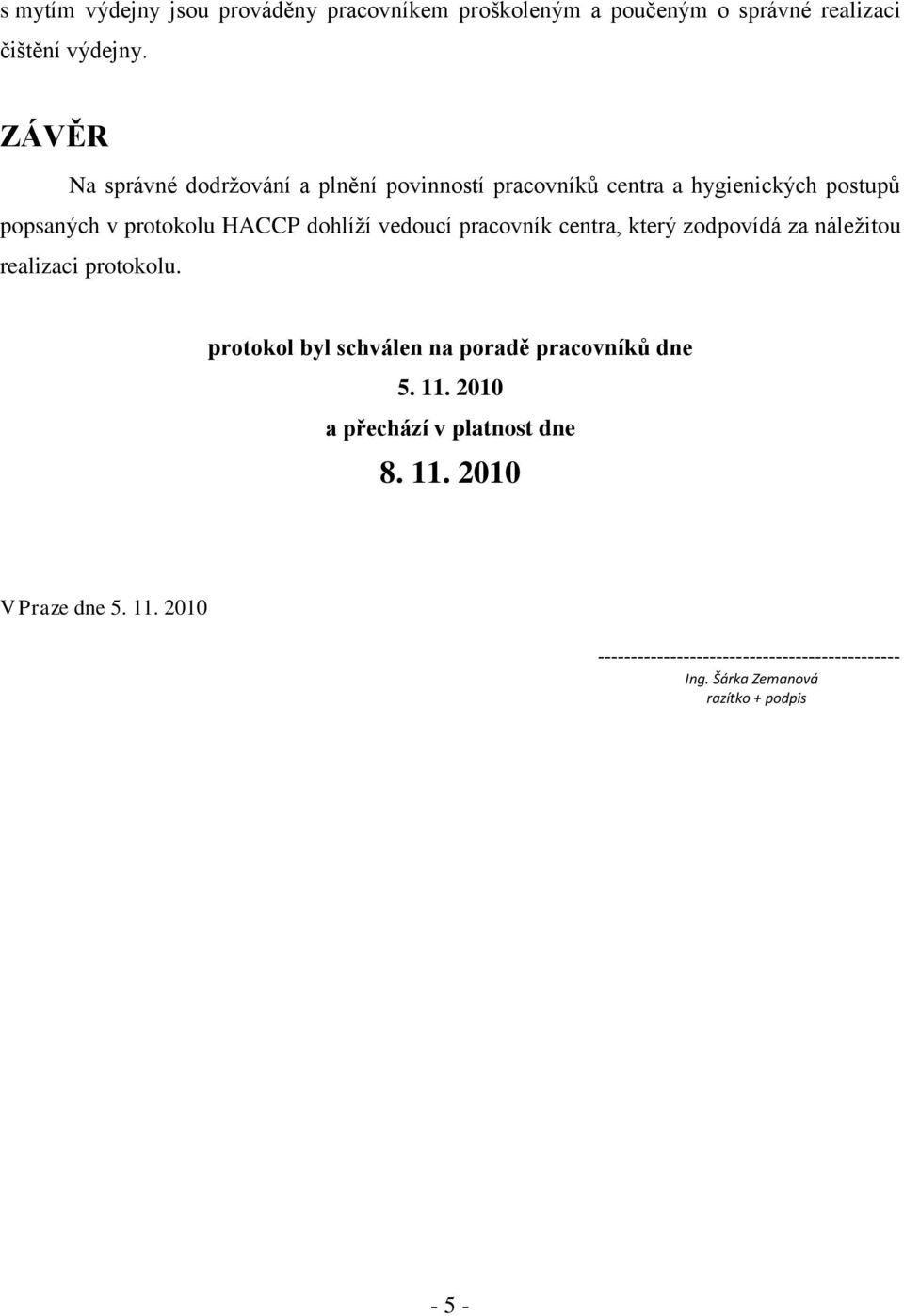 vedoucí pracovník centra, který zodpovídá za náležitou realizaci protokolu. protokol byl schválen na poradě pracovníků dne 5. 11.