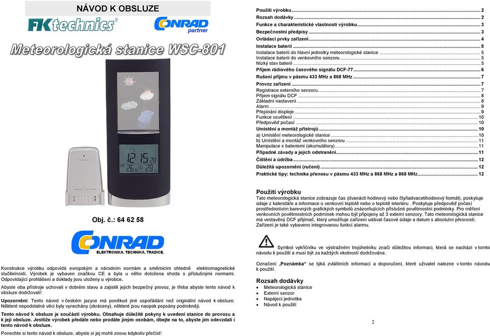 .. 6 Rušení příjmu v pásmu 433 MHz a 868 MHz... 7 Provoz zařízení... 7 Registrace externího senzoru... 7 Příjem signálu DCF... 8 Základní nastavení... 8 Alarm... 9 Přepínání displeje.