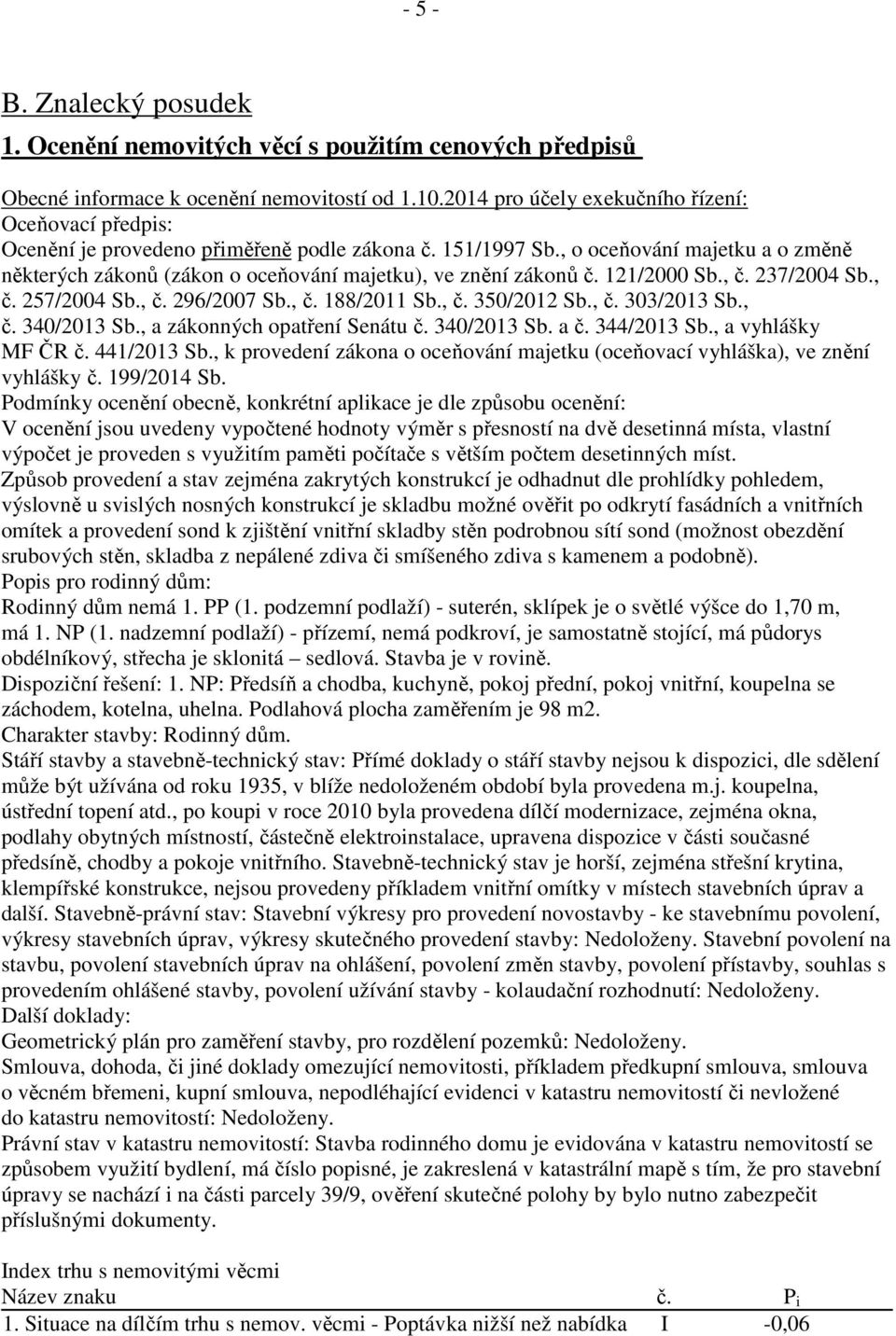 , o oceňování majetku a o změně některých zákonů (zákon o oceňování majetku), ve znění zákonů č. 121/2000 Sb., č. 237/2004 Sb., č. 257/2004 Sb., č. 296/2007 Sb., č. 188/2011 Sb., č. 350/2012 Sb., č. 303/2013 Sb.