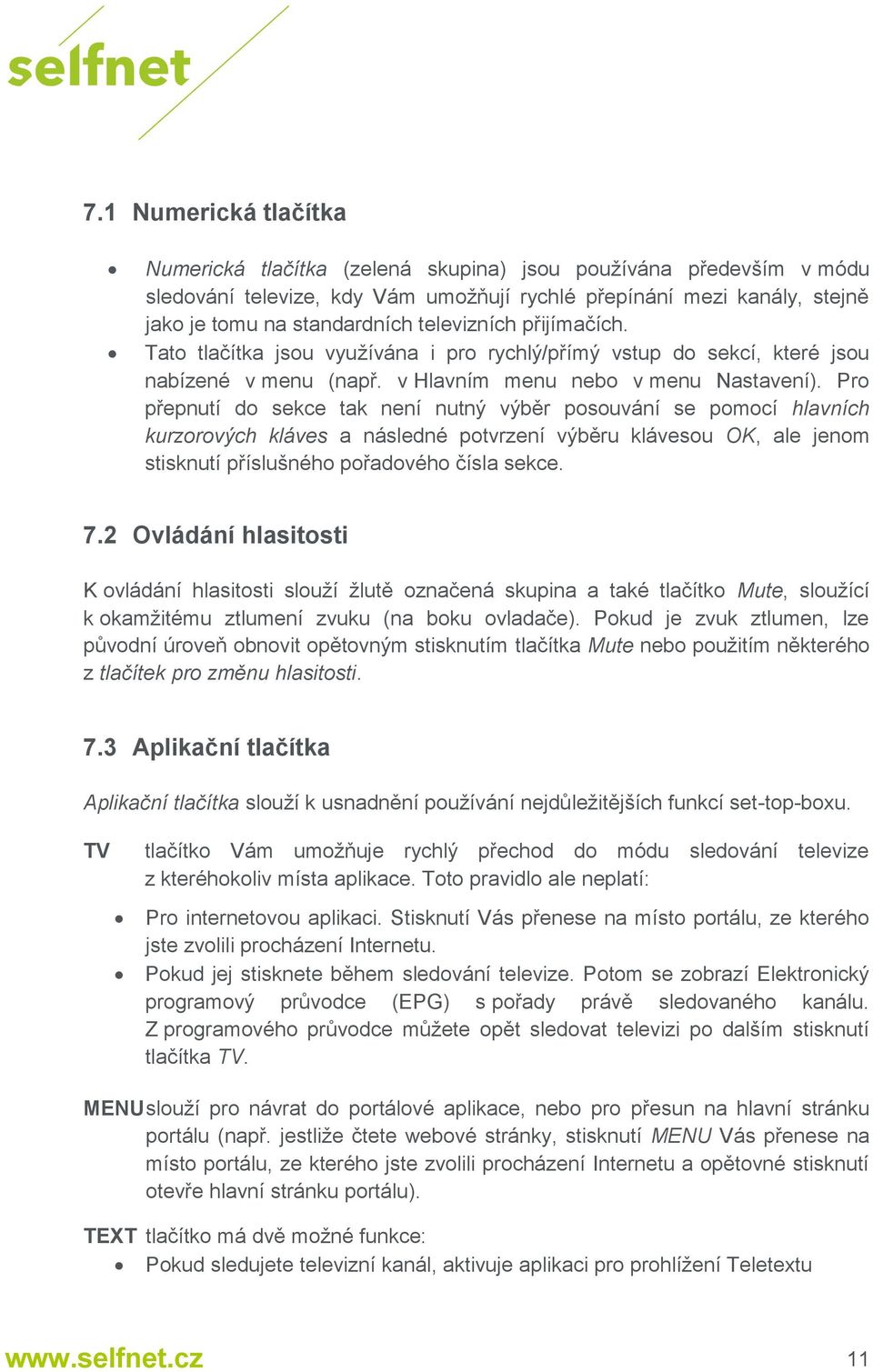 Pro přepnutí do sekce tak není nutný výběr posouvání se pomocí hlavních kurzorových kláves a následné potvrzení výběru klávesou OK, ale jenom stisknutí příslušného pořadového čísla sekce. 7.