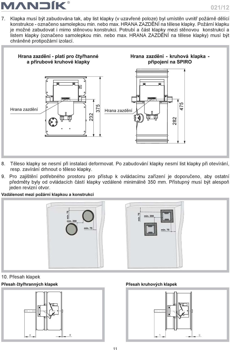 HRANA ZAZDÌNÍ na tìlese klapky) musí být chránìné protipoární izolací. Hrana zazdìní 375 Hrana zazdìní 232 475 282 8. Tìleso klapky se nesmí pøi instalaci deformovat.