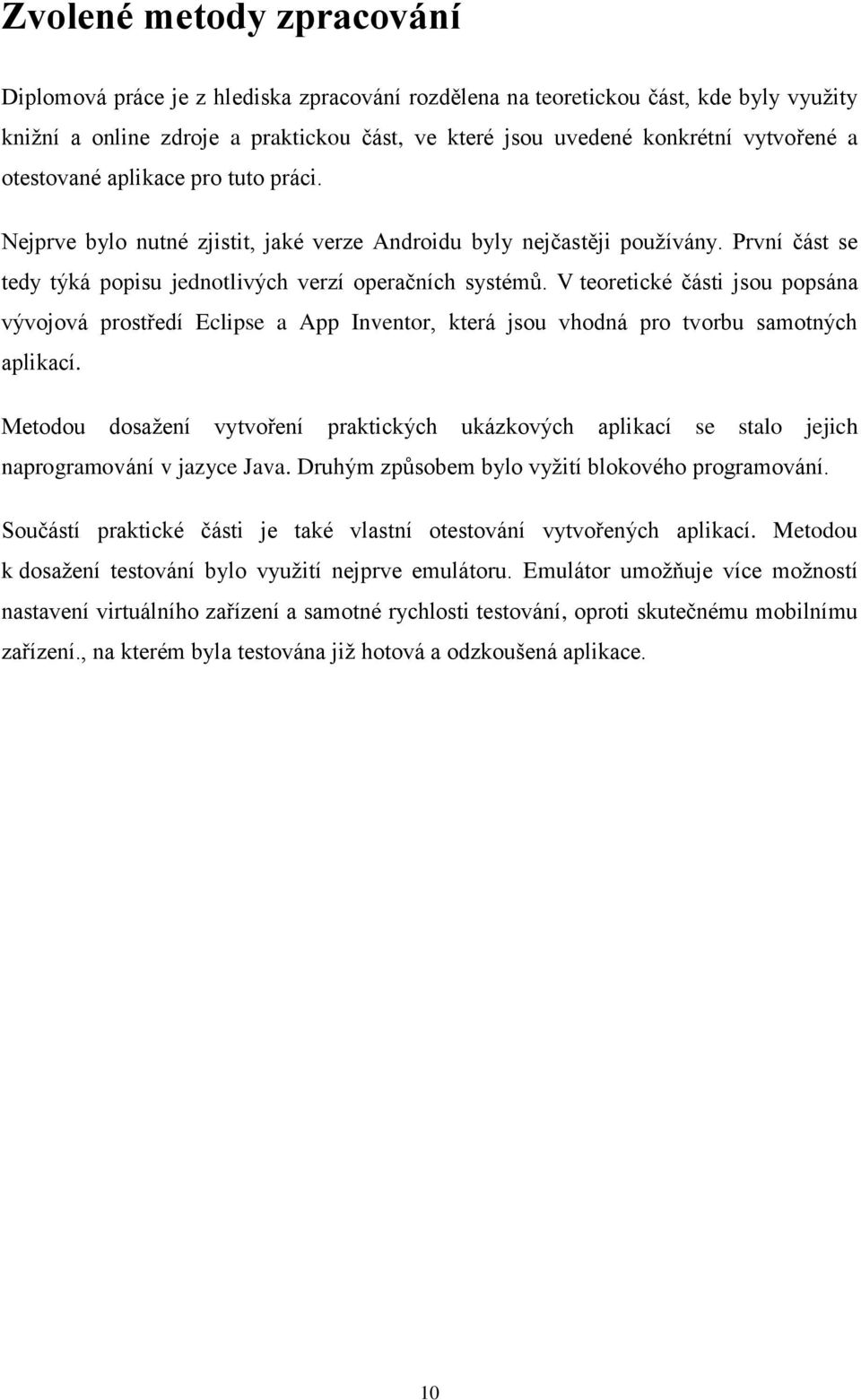 V teoretické části jsou popsána vývojová prostředí Eclipse a App Inventor, která jsou vhodná pro tvorbu samotných aplikací.