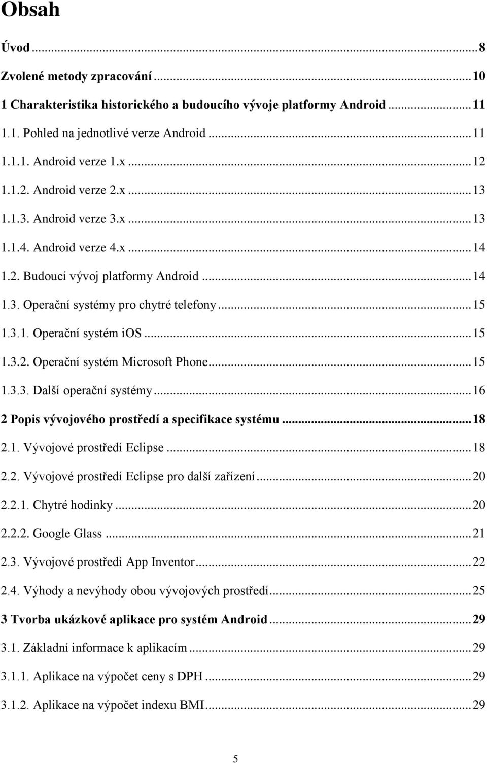 .. 15 1.3.2. Operační systém Microsoft Phone... 15 1.3.3. Další operační systémy... 16 2 Popis vývojového prostředí a specifikace systému... 18 2.1. Vývojové prostředí Eclipse... 18 2.2. Vývojové prostředí Eclipse pro další zařízení.