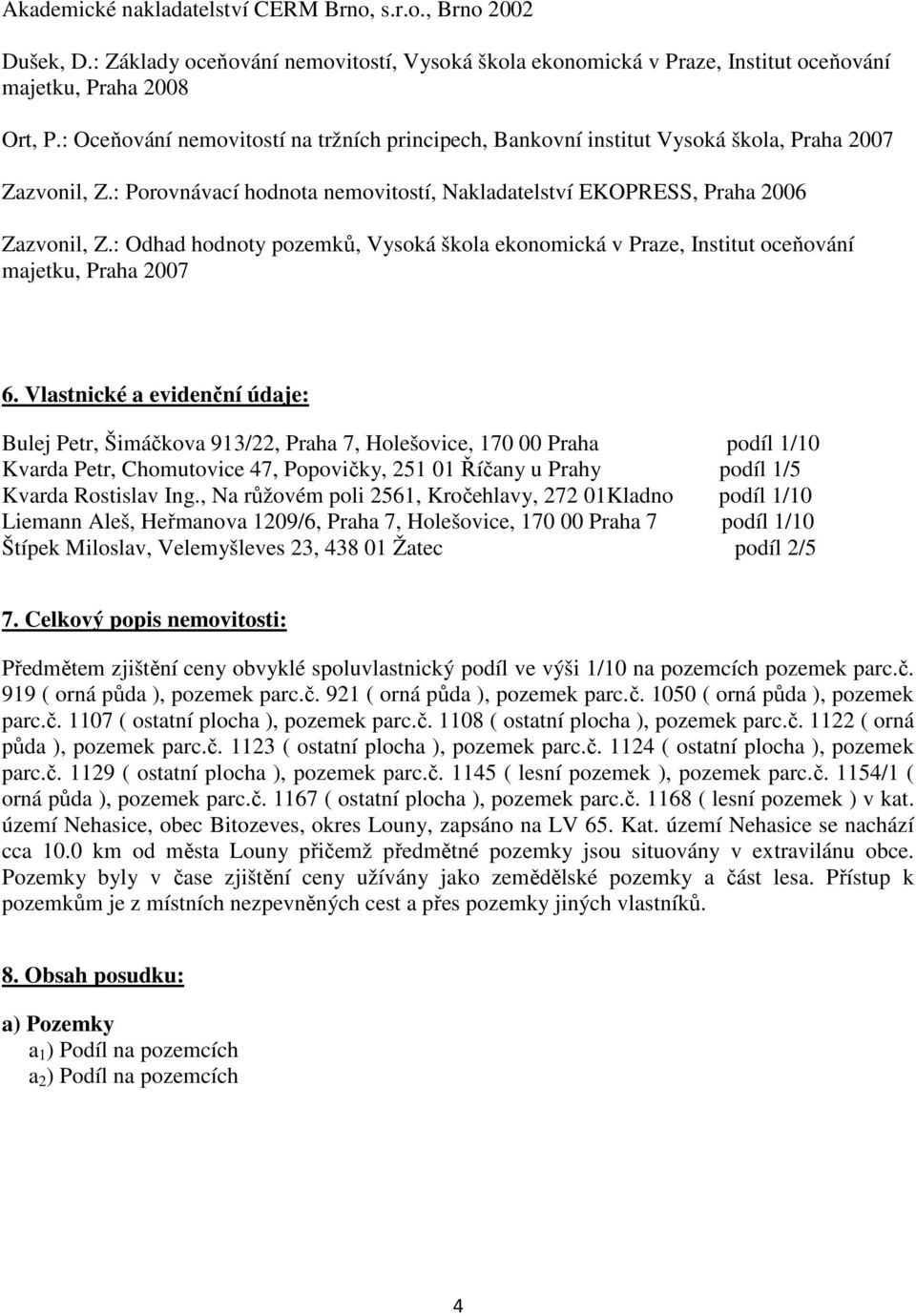 : Odhad hodnoty pozemků, Vysoká škola ekonomická v Praze, Institut oceňování majetku, Praha 2007 6.