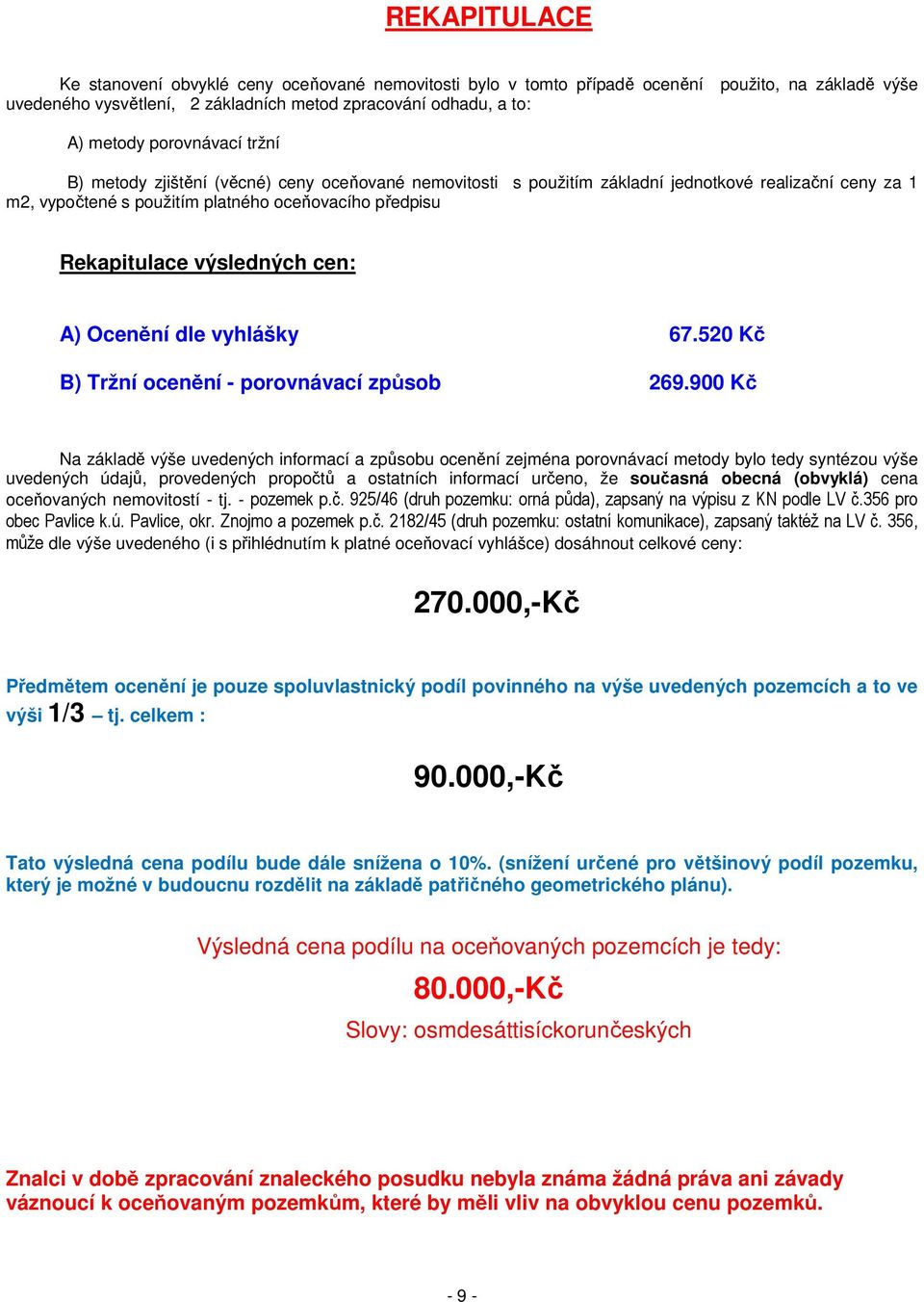 výsledných cen: A) Ocenění dle vyhlášky 67.520 Kč B) Tržní ocenění - porovnávací způsob 269.