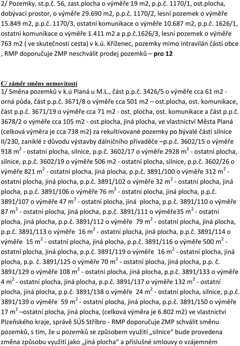 Kříženec, pozemky mimo intravilán části obce, RMP doporučuje ZMP neschválit prodej pozemků pro 12 C/ záměr směny nemovitostí 1/ Směna pozemků v k.ú Planá u M.L., část p.p.č. 3426/5 o výměře cca 61 m2 - orná půda, část p.