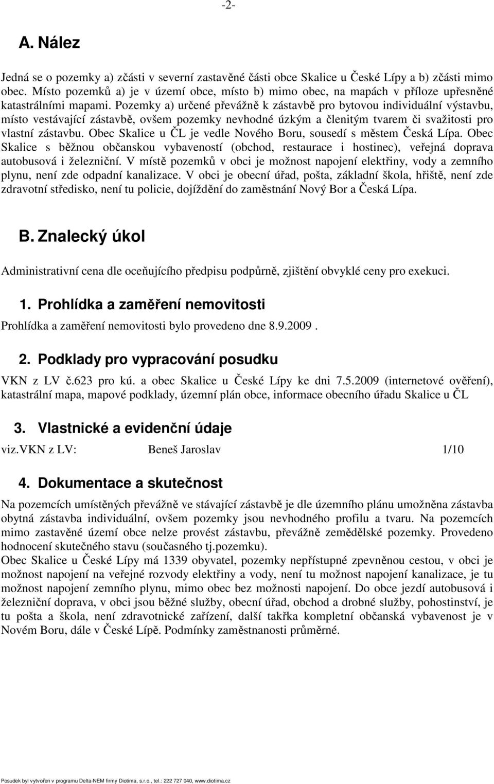 Pozemky a) určené převážně k zástavbě pro bytovou individuální výstavbu, místo vestávající zástavbě, ovšem pozemky nevhodné úzkým a členitým tvarem či svažitosti pro vlastní zástavbu.