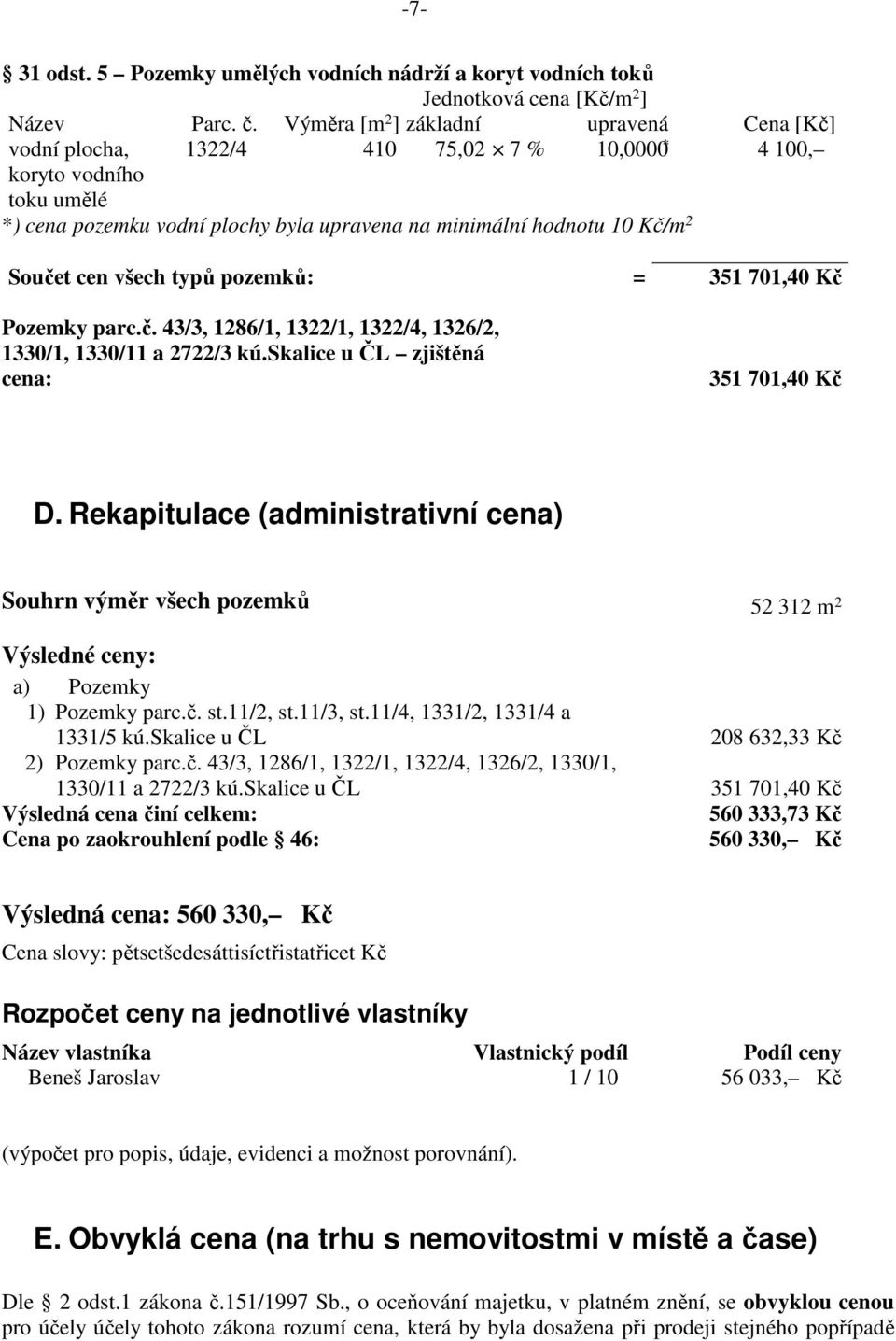 Součet cen všech typů pozemků: = 351 701,40 Kč Pozemky parc.č. 43/3, 1286/1, 1322/1, 1322/4, 1326/2, 1330/1, 1330/11 a 2722/3 kú.skalice u ČL zjištěná cena: 351 701,40 Kč D.