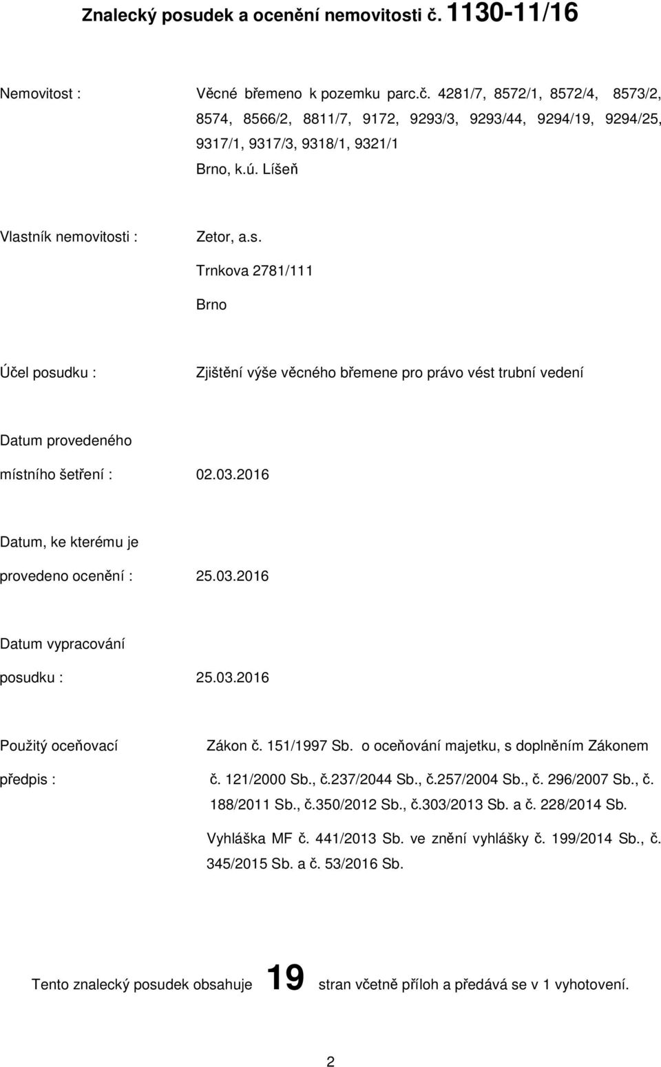 016 Datum, ke kterému je provedeno ocenění : 5.03.016 Datum vypracování posudku : 5.03.016 Použitý oceňovací Zákon č. 151/1997 Sb. o oceňování majetku, s doplněním Zákonem předpis : č. 11/000 Sb., č.