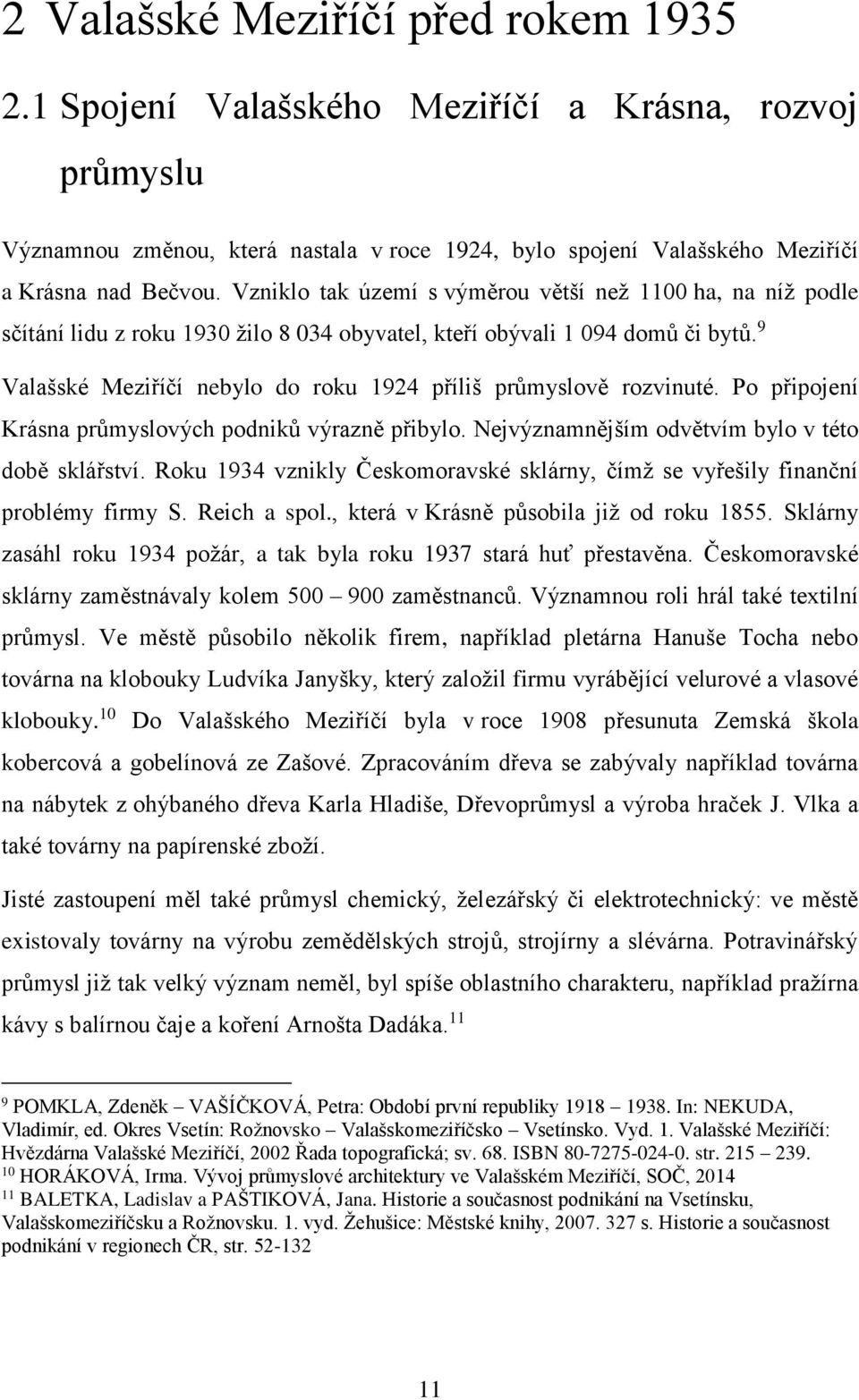 9 Valašské Meziříčí nebylo do roku 1924 příliš průmyslově rozvinuté. Po připojení Krásna průmyslových podniků výrazně přibylo. Nejvýznamnějším odvětvím bylo v této době sklářství.