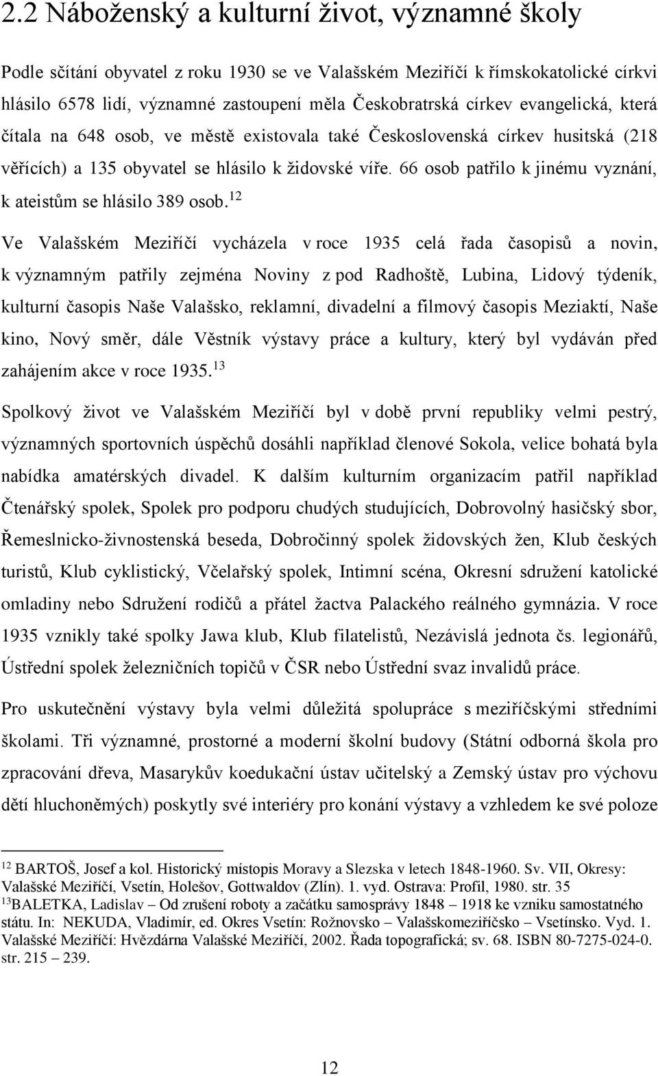 66 osob patřilo k jinému vyznání, k ateistům se hlásilo 389 osob.