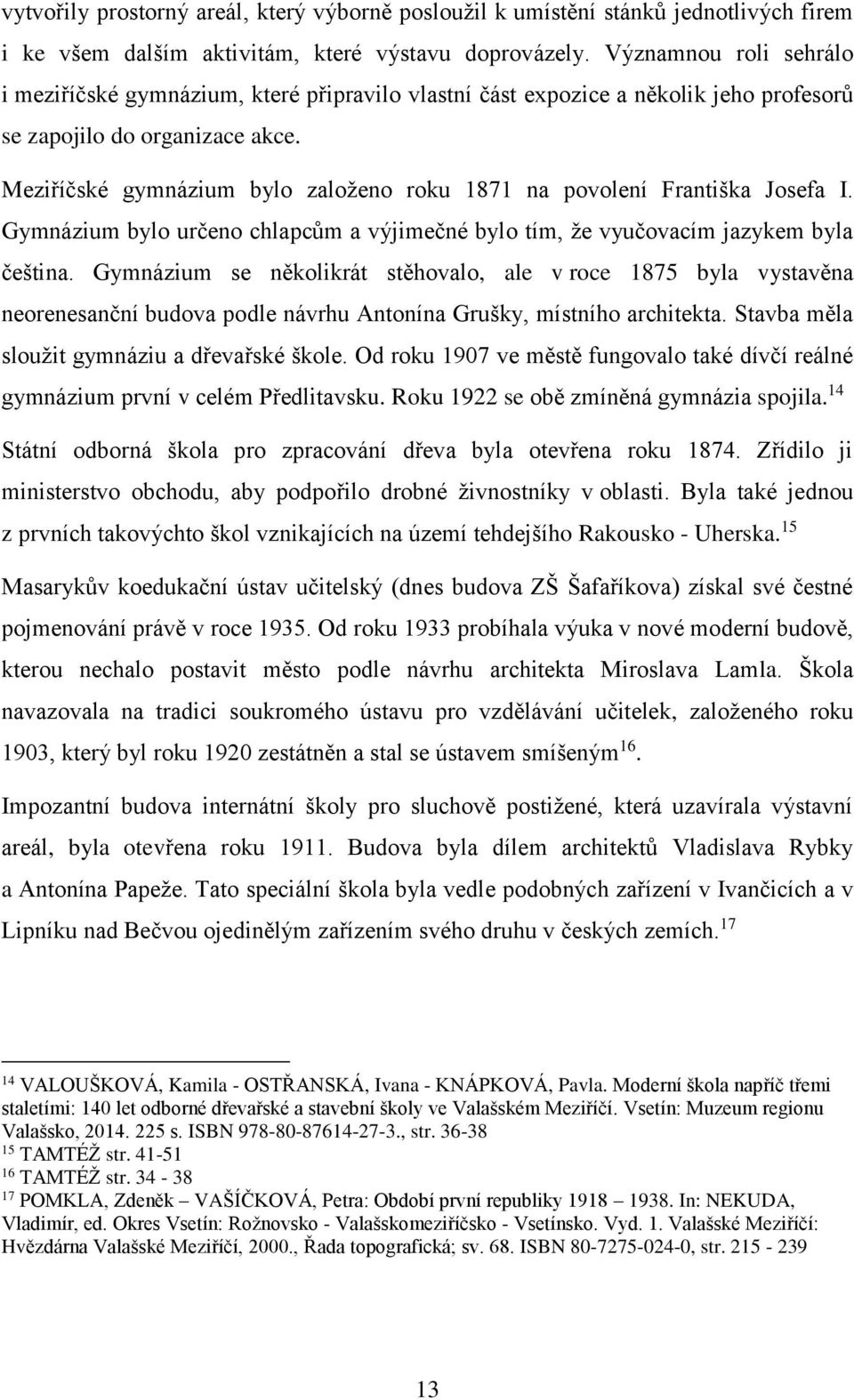 Meziříčské gymnázium bylo založeno roku 1871 na povolení Františka Josefa I. Gymnázium bylo určeno chlapcům a výjimečné bylo tím, že vyučovacím jazykem byla čeština.