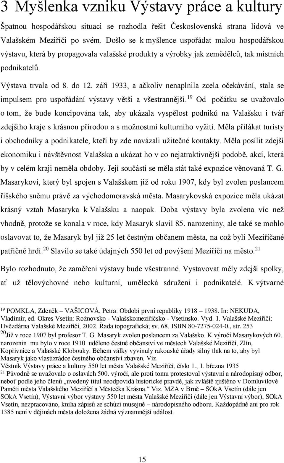 září 1933, a ačkoliv nenaplnila zcela očekávání, stala se impulsem pro uspořádání výstavy větší a všestrannější.