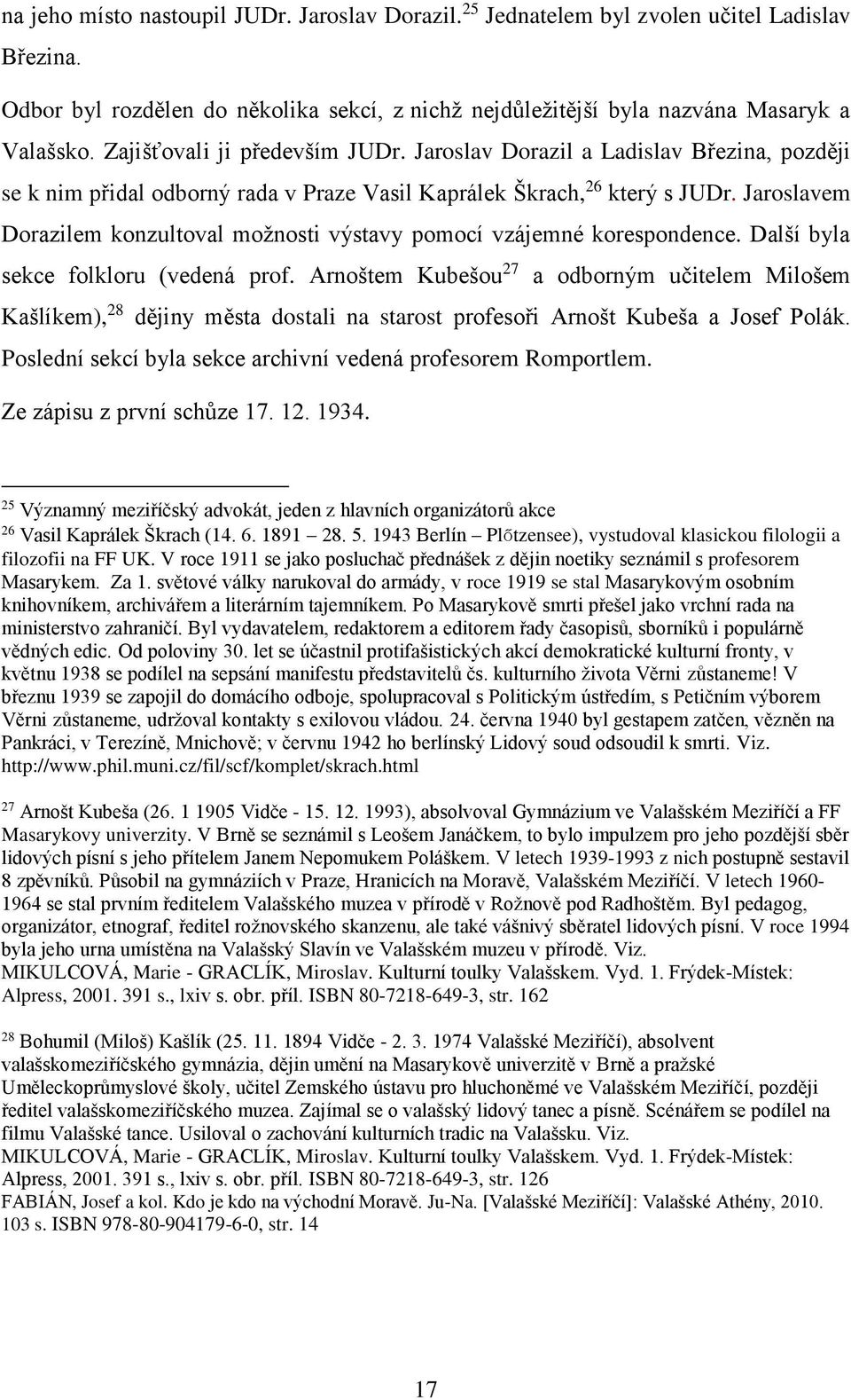 Jaroslavem Dorazilem konzultoval možnosti výstavy pomocí vzájemné korespondence. Další byla sekce folkloru (vedená prof.