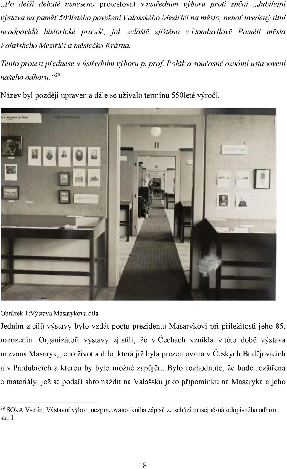 29 Název byl později upraven a dále se užívalo termínu 550leté výročí. Obrázek 1:Výstava Masarykova díla Jedním z cílů výstavy bylo vzdát poctu prezidentu Masarykovi při příležitosti jeho 85.