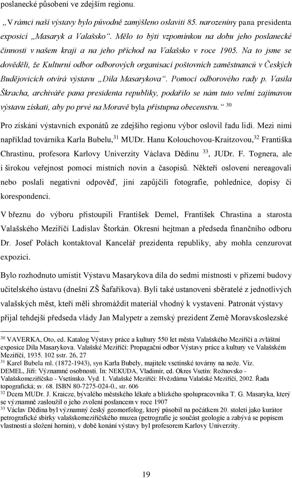 Na to jsme se dověděli, že Kulturní odbor odborových organisací poštovních zaměstnanců v Českých Budějovicích otvírá výstavu Díla Masarykova. Pomocí odborového rady p.