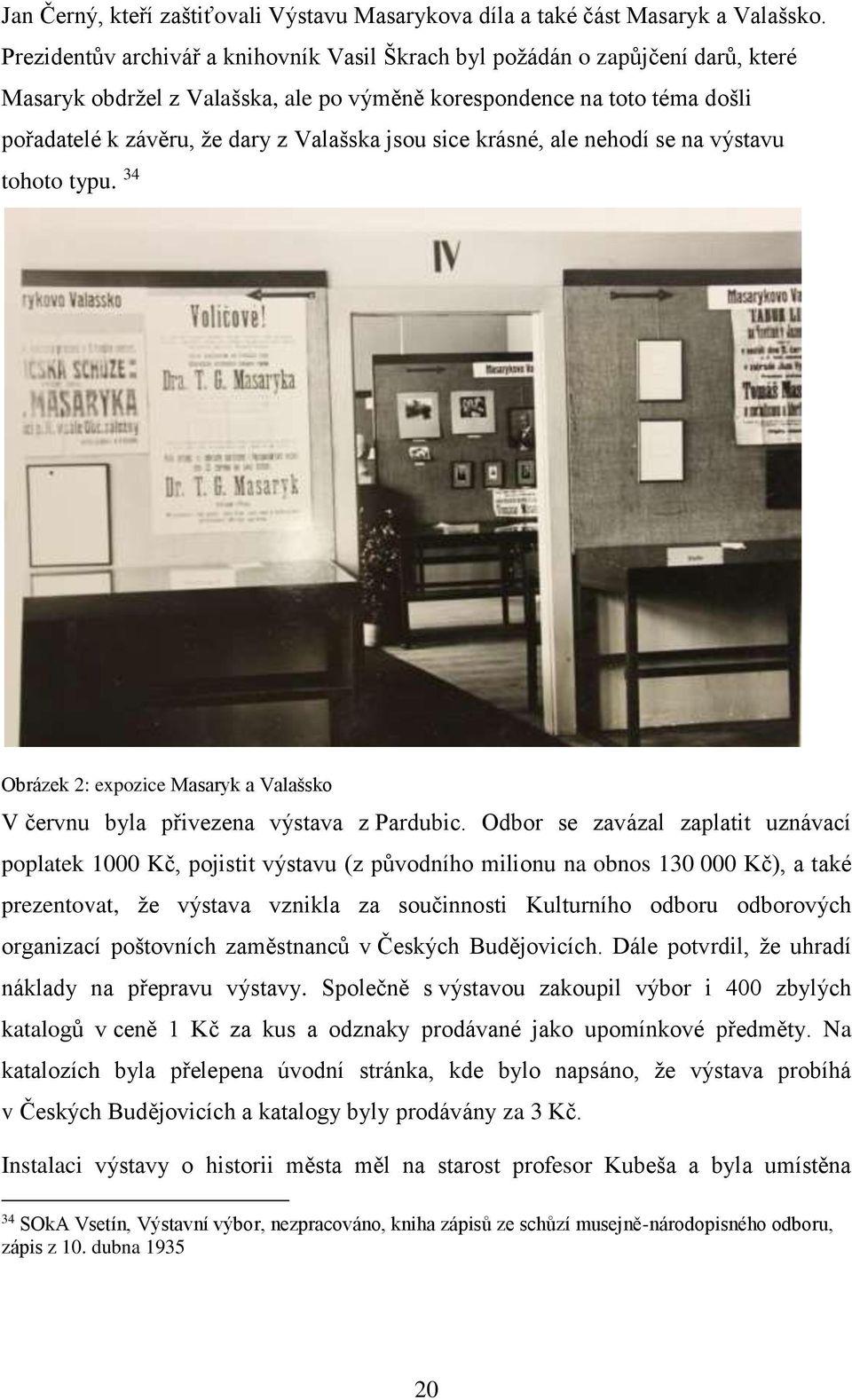 jsou sice krásné, ale nehodí se na výstavu tohoto typu. 34 Obrázek 2: expozice Masaryk a Valašsko V červnu byla přivezena výstava z Pardubic.