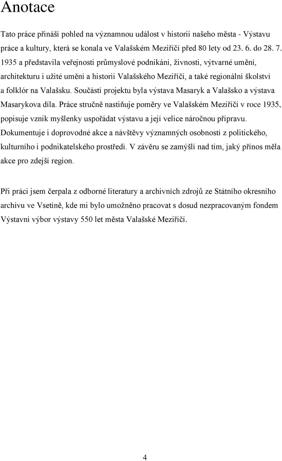 Součástí projektu byla výstava Masaryk a Valašsko a výstava Masarykova díla.