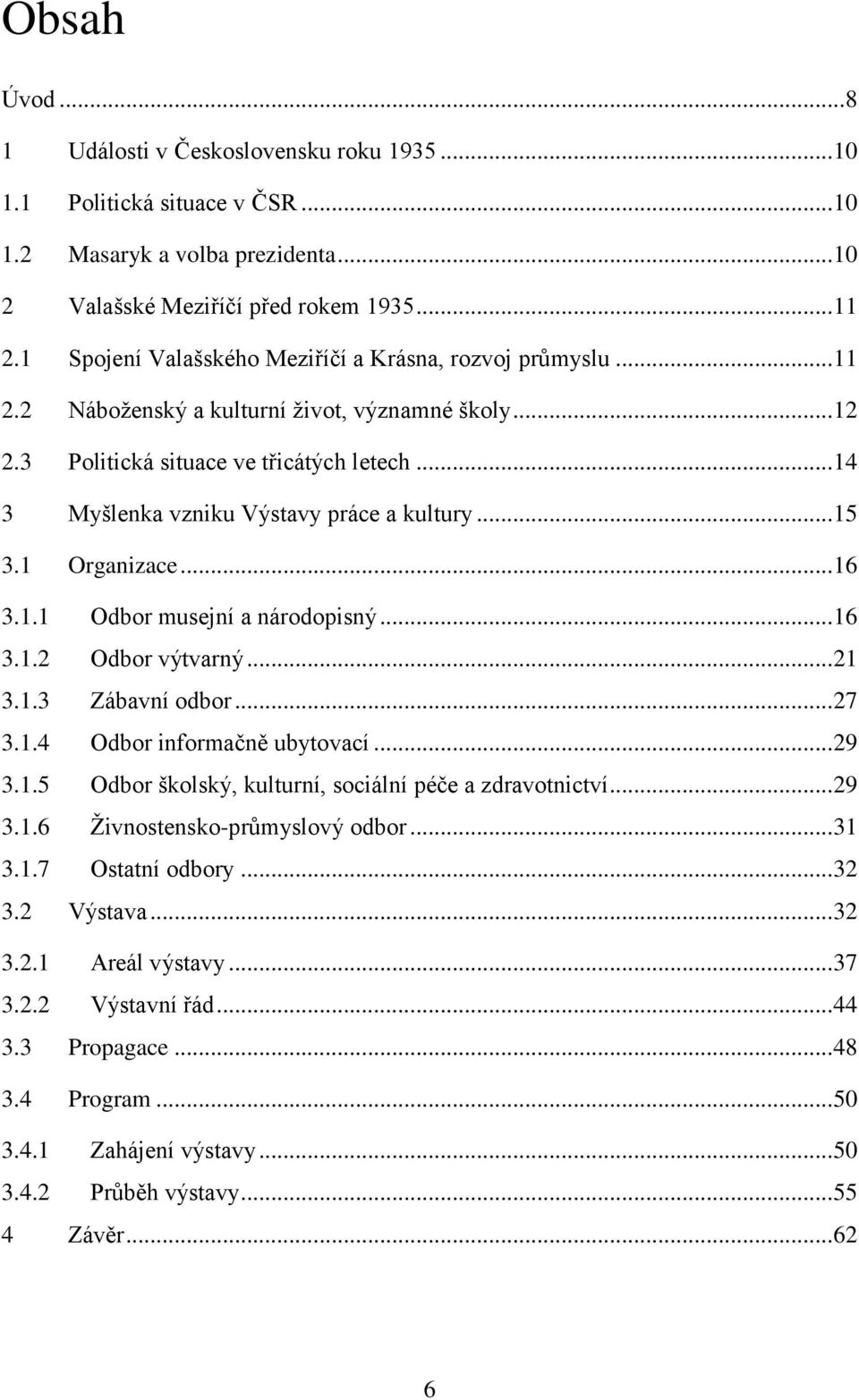 .. 14 3 Myšlenka vzniku Výstavy práce a kultury... 15 3.1 Organizace... 16 3.1.1 Odbor musejní a národopisný... 16 3.1.2 Odbor výtvarný... 21 3.1.3 Zábavní odbor... 27 3.1.4 Odbor informačně ubytovací.
