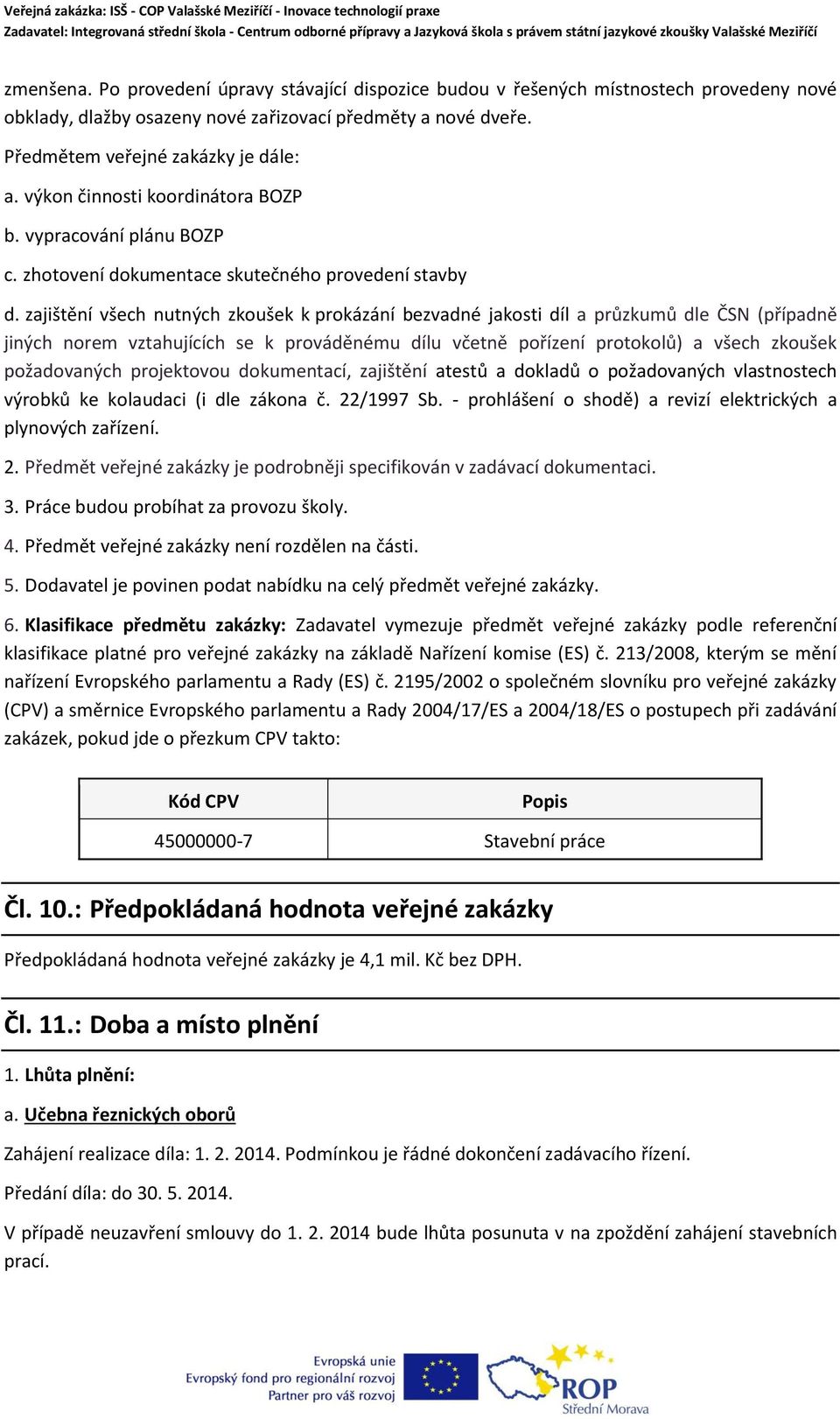 zajištění všech nutných zkoušek k prokázání bezvadné jakosti díl a průzkumů dle ČSN (případně jiných norem vztahujících se k prováděnému dílu včetně pořízení protokolů) a všech zkoušek požadovaných