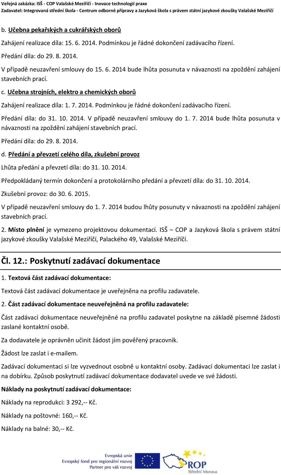 7. 2014 bude lhůta posunuta v návaznosti na zpoždění zahájení stavebních prací. Předání díla: do 29. 8. 2014. d. Předání a převzetí celého díla, zkušební provoz Lhůta předání a převzetí díla: do 31.