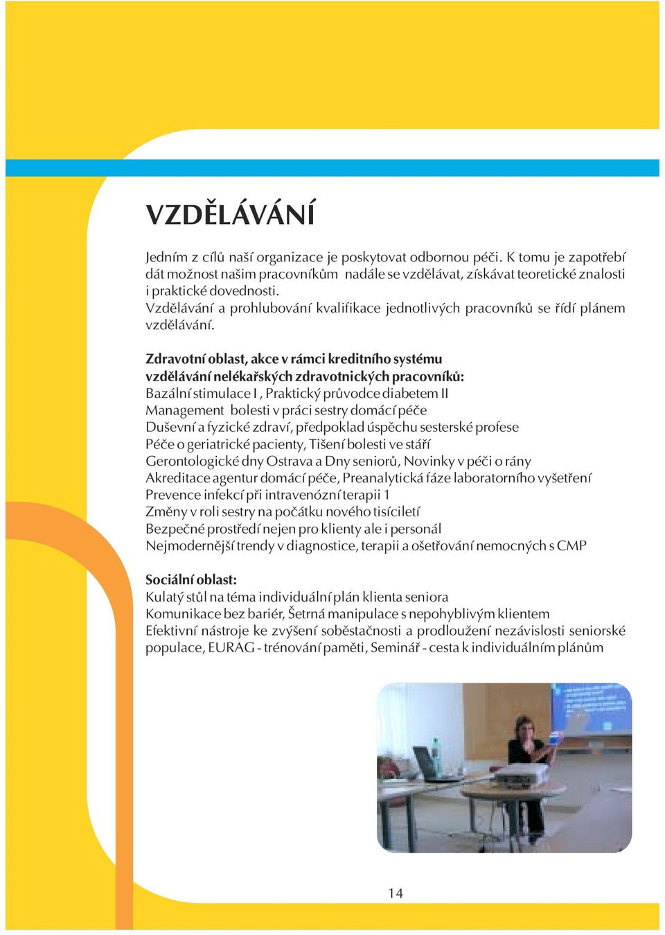 Zdravotní oblast, akce v rámci kreditního systému vzdìlávání nelékaøských zdravotnických pracovníkù: Bazální stimulace I, Praktický prùvodce diabetem II Management bolesti v práci sestry domácí péèe