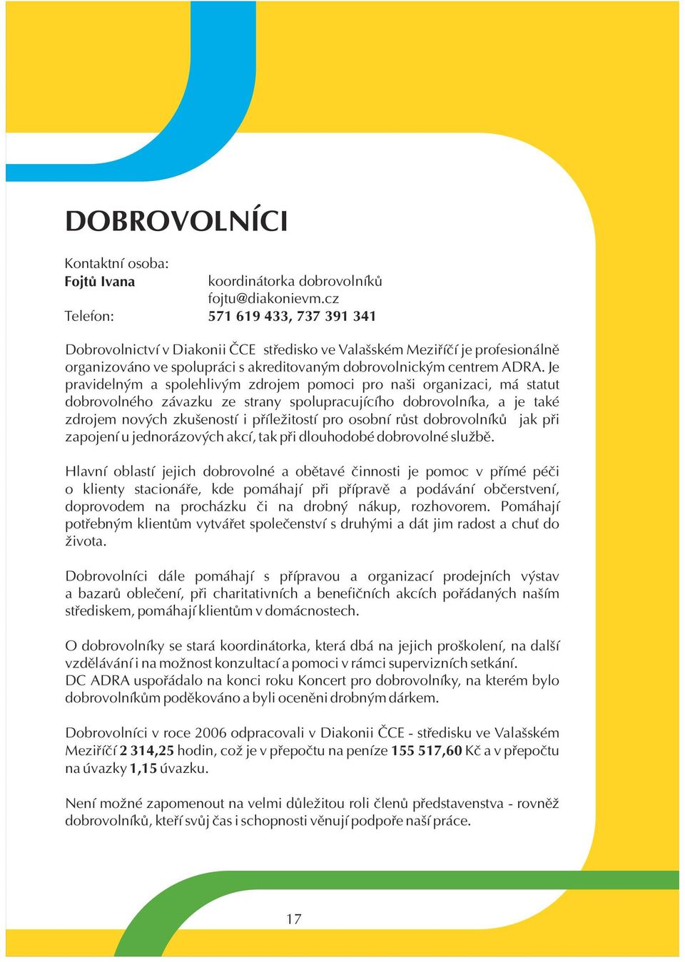 Je pravidelným a spolehlivým zdrojem pomoci pro naši organizaci, má statut dobrovolného závazku ze strany spolupracujícího dobrovolníka, a je také zdrojem nových zkušeností i pøíležitostí pro osobní