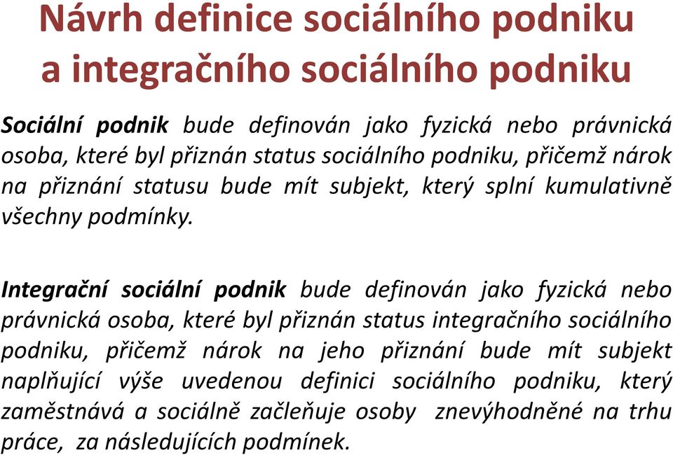 Integrační sociální podnik bude definován jako fyzická nebo právnická osoba, které byl přiznán status integračního sociálního podniku, přičemž nárok na