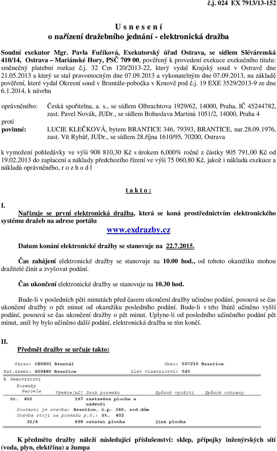 32 Cm 120/2013-22, který vydal Krajský soud v Ostravě dne 21.05.2013 a který se stal pravomocným dne 07.09.2013 a vykonatelným dne 07.09.2013, na základě pověření, které vydal Okresní soud v Bruntále-pobočka v Krnově pod č.