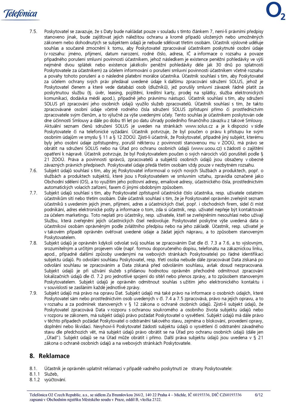 Účastník výslovně uděluje souhlas a současně zmocnění k tomu, aby Poskytovatel zpracovával účastníkem poskytnuté osobní údaje (v rozsahu: jméno, příjmení, datum narození, rodné číslo, adresa, IČ a