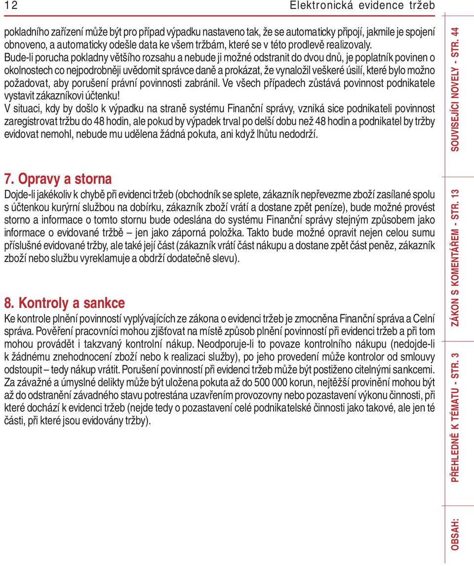 Bude-li porucha pokladny většího rozsahu a nebude ji možné odstranit do dvou dnů, je poplatník povinen o okolnostech co nejpodrobněji uvědomit správce daně a prokázat, že vynaložil veškeré úsilí,