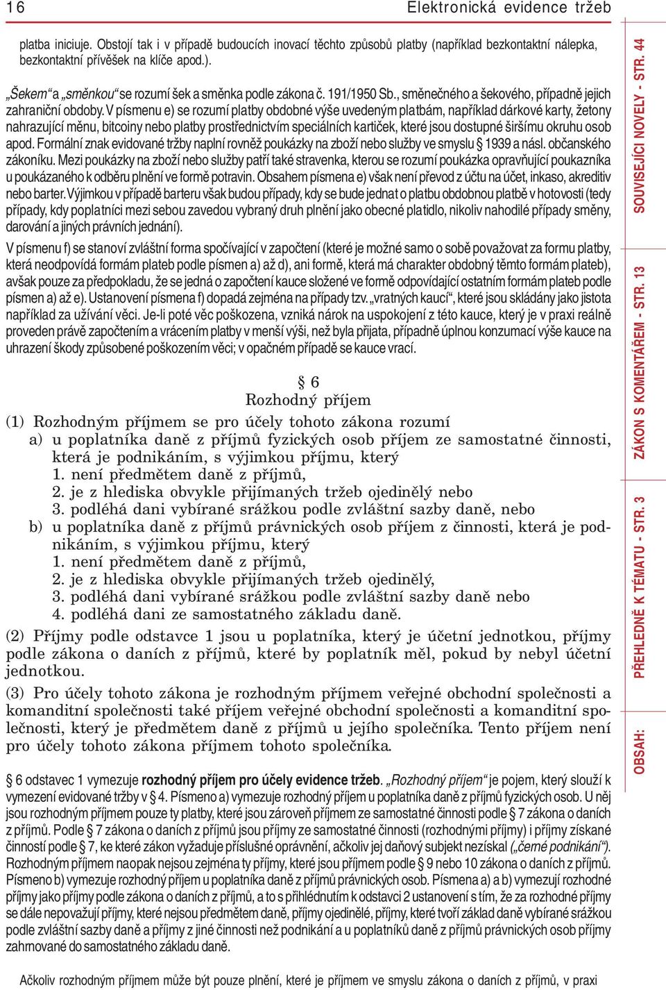 V písmenu e) se rozumí platby obdobné výše uvedeným platbám, například dárkové karty, žetony nahrazující měnu, bitcoiny nebo platby prostřednictvím speciálních kartiček, které jsou dostupné širšímu