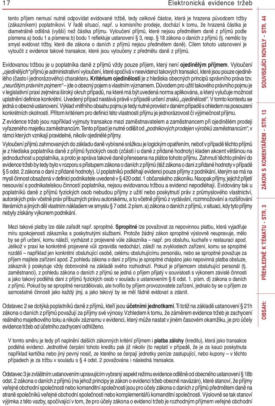 Vyloučení příjmů, které nejsou předmětem daně z příjmů podle písmena a) bodu 1 a písmena b) bodu 1 reflektuje ustanovení 3, resp. 18 zákona o daních z příjmů (tj.
