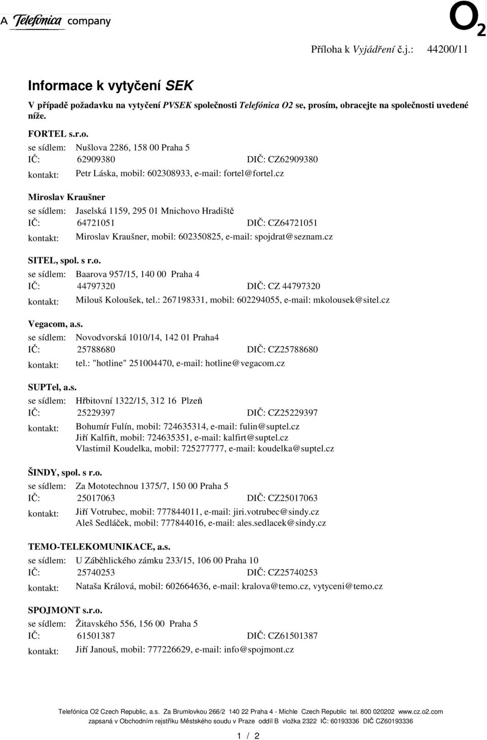 : 267198331, mobil: 602294055, e-mail: mkolousek@sitel.cz Vegacom, a.s. se sídlem: Novodvorská 1010/14, 142 01 Praha4 I: 25788680 DI: CZ25788680 tel.: "hotline" 251004470, e-mail: hotline@vegacom.